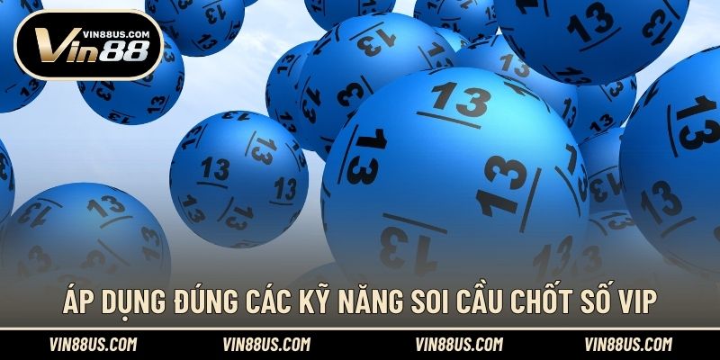 Áp dụng đúng các kỹ năng soi cầu chốt số VIP