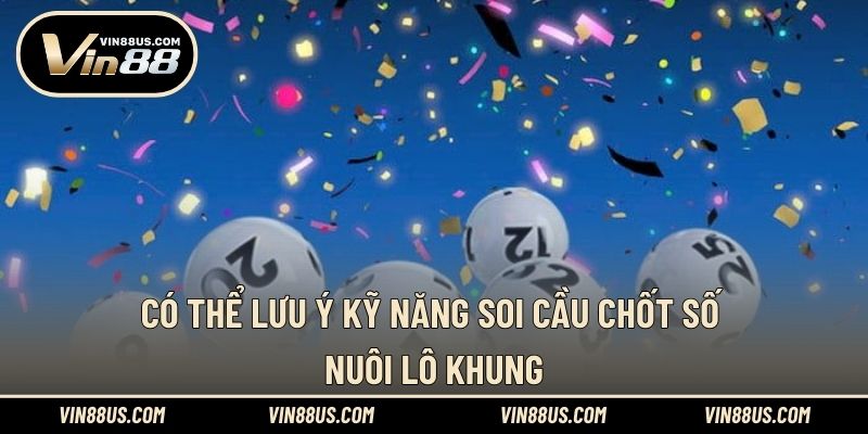Có thể lưu ý kỹ năng soi cầu chốt số nuôi lô khung
