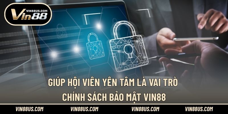 Giúp hội viên yên tâm là vai trò chính sách bảo mật VIN88