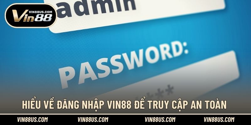 Hiểu về đăng nhập VIN88 để truy cập an toàn