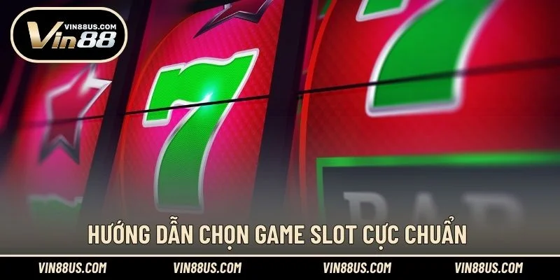 Hướng dẫn chọn game Slot cực chuẩn