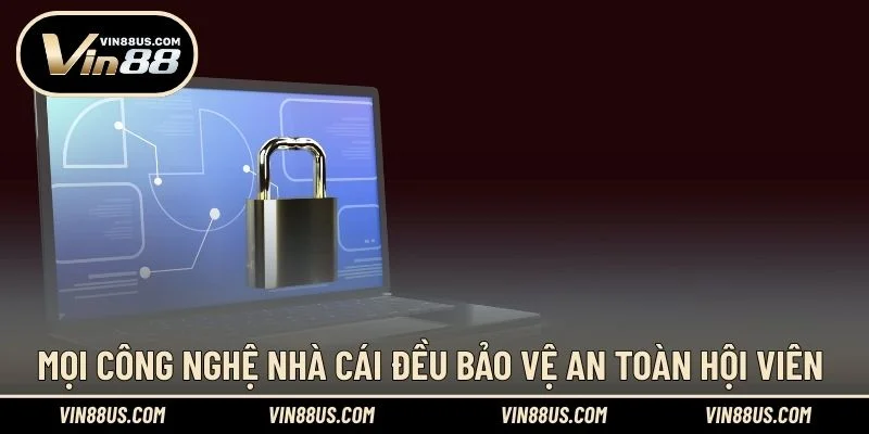 Mọi công nghệ nhà cái đều bảo vệ an toàn hội viên