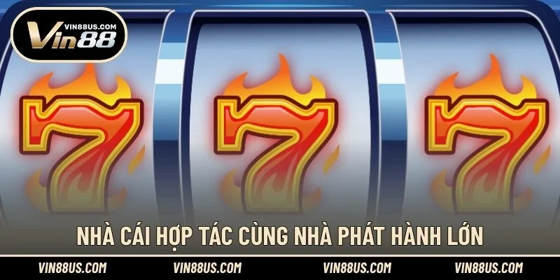 Nhà cái hợp tác cùng nhà phát hành lớn