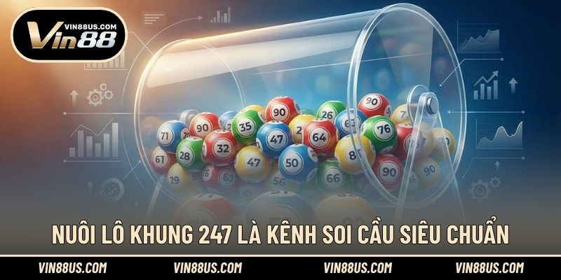 Nuôi lô khung 247 là kênh soi cầu siêu chuẩn
