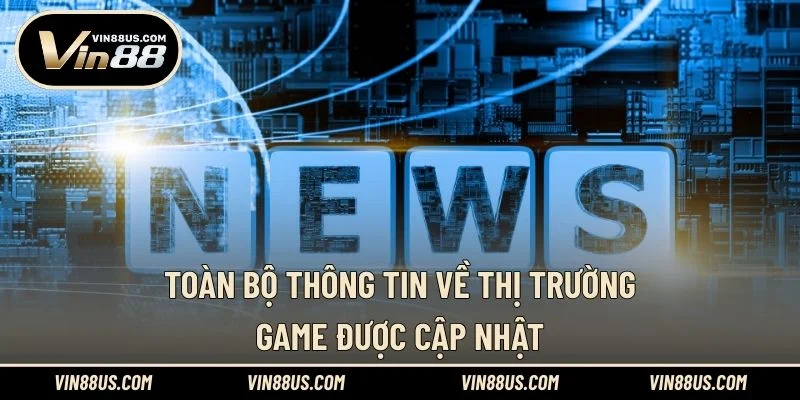 Toàn bộ thông tin về thị trường game được cập nhật