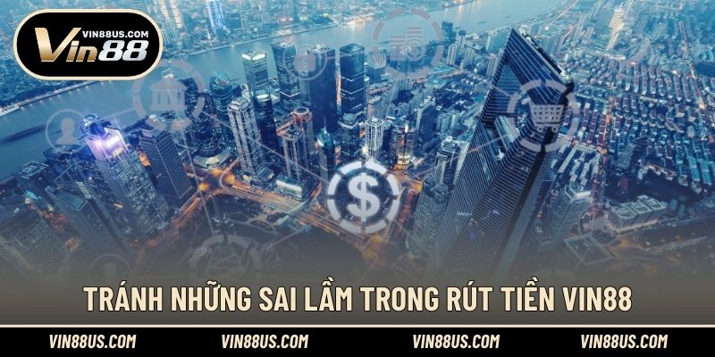 Tránh những sai lầm trong rút tiền VIN88